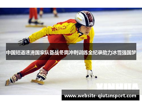 中国短道速滑国家队备战冬奥冲刺训练全纪录助力冰雪强国梦