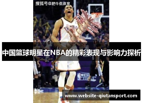 中国篮球明星在NBA的精彩表现与影响力探析