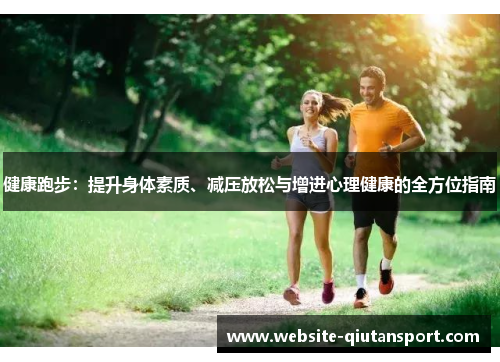 健康跑步：提升身体素质、减压放松与增进心理健康的全方位指南