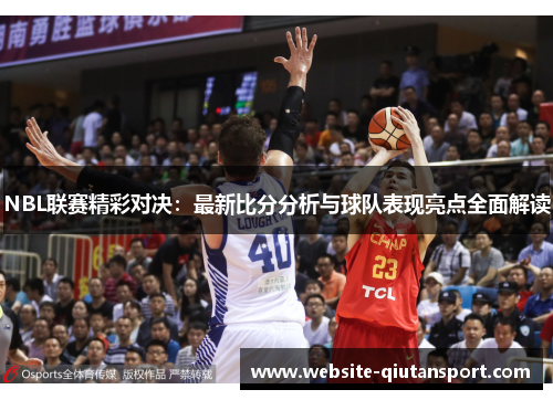 NBL联赛精彩对决：最新比分分析与球队表现亮点全面解读